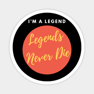 I’m A Legend Legends Never Die Magnet